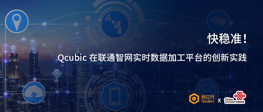 快穩(wěn)準(zhǔn)！Qcubic在聯(lián)通智網(wǎng)實時數(shù)據(jù)加工平臺的創(chuàng)新實踐